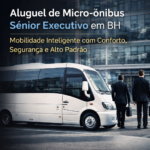 Aluguel de Micro-ônibus Sênior Executivo em BH Mobilidade Inteligente com Conforto, Segurança e Alto Padrão